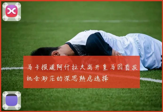 马卡报道阿什拉夫离开皇马因首发机会渺茫的深思熟虑选择
