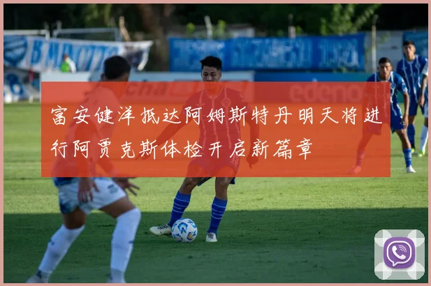 富安健洋抵达阿姆斯特丹明天将进行阿贾克斯体检开启新篇章