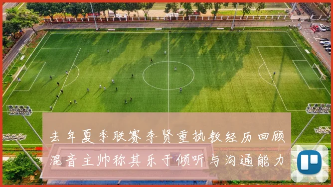 去年夏季联赛李贤重执教经历回顾混音主帅称其乐于倾听与沟通能力强